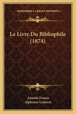 Le Livre Du Bibliophile (1874) - Anatole France, Alphonse Lemerre (editor)