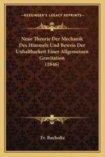 Neue Theorie Der Mechanik Des Himmels Und Beweis Der Unhaltbarkeit Einer Allgemeinen Gravitation (1846) - Fr Bucholtz