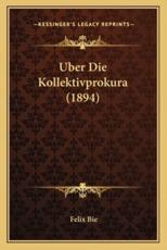 Uber Die Kollektivprokura (1894) - Felix Bie (author)