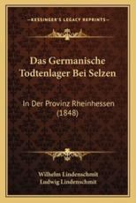Das Germanische Todtenlager Bei Selzen - Wilhelm Lindenschmit, Ludwig Lindenschmit