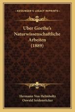Uber Goethe's Naturwissenschaftliche Arbeiten (1889) - Hermann Von Helmholtz, Oswald Seidensticker