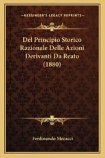 Del Principio Storico Razionale Delle Azioni Derivanti Da Reato (1880) - Ferdinando Mecacci (author)
