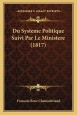 Du Systeme Politique Suivi Par Le Ministere (1817) - Francois Chateaubriand (author)