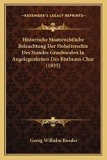 Historische Staatsrechtliche Beleuchtung Der Hoheitsrechte Des Standes Graubunden In Angelegenheiten Des Bisthums Chur (1835) - Georg Wilhelm Roeder (author)