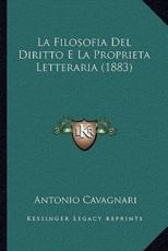 La Filosofia Del Diritto E La Proprieta Letteraria (1883) - Antonio Cavagnari (author)