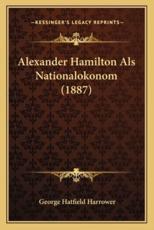 Alexander Hamilton Als Nationalokonom (1887) - George Hatfield Harrower (author)