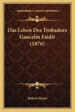 Das Leben Des Trobadors Gaucelm Faidit (1876) - Robert Meyer