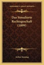 Das Simulierte Rechtsgeschaft (1899) - Arthur Sonntag (author)