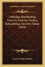 Volledige Handleiding Voor De Teelt En Verdere Behandeling Van Den Tabak (1858) - Evert Cornelis Enklaar