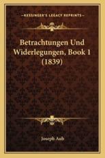 Betrachtungen Und Widerlegungen, Book 1 (1839) - Joseph Aub (author)