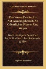 Das Wesen Des Rechts Auf Gemeingebrauch An Offentlichen Flussen Und Wegen - Siegfried Rosenfeld (author)
