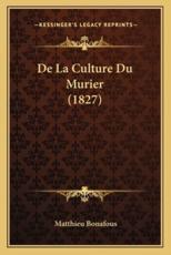 De La Culture Du Murier (1827) - Matthieu Bonafous (author)