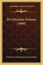 De Libertatis Notione (1868) - Fridericus Guilielmus Ernestus Kuhn (author)