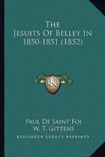 The Jesuits Of Belley In 1850-1851 (1852) - Paul De Saint Foi, W T Gittens (editor)