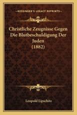 Christliche Zeugnisse Gegen Die Blutbeschuldigung Der Juden (1882) - Leopold Lipschitz