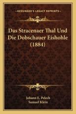 Das Stracenaer Thal Und Die Dobschauer Eishohle (1884) - Johann E Pelech (author), Samuel Klein (author)