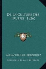 De La Culture Des Truffes (1826) - Alexandre De Bornholz
