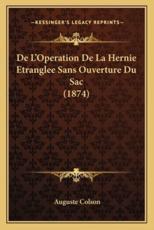 De L'Operation De La Hernie Etranglee Sans Ouverture Du Sac (1874) - Auguste Colson