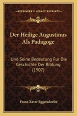 Der Heilige Augustinus Als Padagoge - Franz Xaver Eggersdorfer (author)