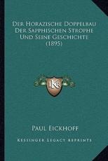 Der Horazische Doppelbau Der Sapphischen Strophe Und Seine Geschichte (1895) - Paul Eickhoff