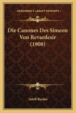 Die Canones Des Simeon Von Revardesir (1908) - Adolf Rucker (author)