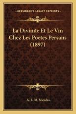 La Divinite Et Le Vin Chez Les Poetes Persans (1897) - A L M Nicolas (author)