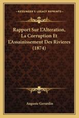 Rapport Sur L'Alteration, La Corruption Et L'Assainissement Des Rivieres (1874) - Auguste Gerardin (author)