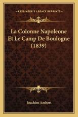 La Colonne Napoleone Et Le Camp De Boulogne (1839) - Joachim Ambert (author)