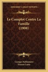 Le Complot Contre La Famille (1908) - Georges Noblemaire, Etienne Lamy (introduction)