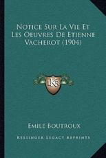 Notice Sur La Vie Et Les Oeuvres De Etienne Vacherot (1904) - Emile Boutroux