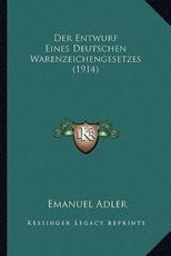 Der Entwurf Eines Deutschen Warenzeichengesetzes (1914) - Professor Emanuel Adler (author)