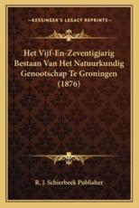 Het Vijf-En-Zeventigjarig Bestaan Van Het Natuurkundig Genootschap Te Groningen (1876) - R J Schierbeek Publisher