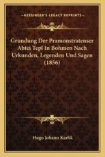 Grundung Der Pramonstratenser Abtei Tepl In Bohmen Nach Urkunden, Legenden Und Sagen (1856) - Hugo Johann Karlik (author)