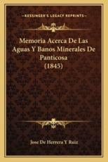 Memoria Acerca De Las Aguas Y Banos Minerales De Panticosa (1845) - Jose De Herrera y Ruiz (author)