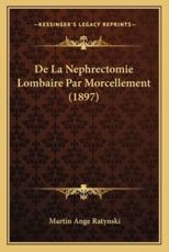De La Nephrectomie Lombaire Par Morcellement (1897) - Martin Ange Ratynski (author)