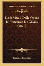 Della Vita E Delle Opere Di Vincenzo De Grazia (1877) - Francesco Fiorentino (author)