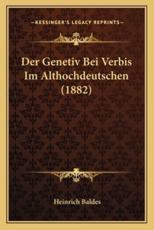 Der Genetiv Bei Verbis Im Althochdeutschen (1882) - Heinrich Baldes (author)