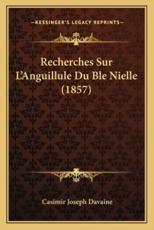 Recherches Sur L'Anguillule Du Ble Nielle (1857) - Casimir Joseph Davaine (author)
