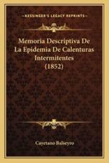 Memoria Descriptiva De La Epidemia De Calenturas Intermitentes (1852) - Cayetano Balseyro (author)