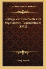 Beitrage Zur Geschichte Des Sogenannten Tugendbundes (1852) - Georg Baersch