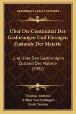 Uber Die Continuitat Der Gasformigen Und Flussigen Zustande Der Materie - Thomas Andrews (author), Arthur Von Oettingen (editor), Kenji Tsuruta (editor)