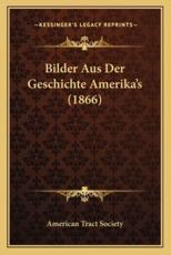 Bilder Aus Der Geschichte Amerika's (1866) - American Tract Society (author)
