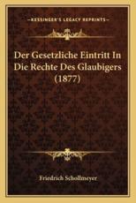 Der Gesetzliche Eintritt In Die Rechte Des Glaubigers (1877) - Friedrich Schollmeyer