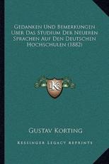 Gedanken Und Bemerkungen Uber Das Studium Der Neueren Sprachen Auf Den Deutschen Hochschulen (1882) - Gustav Korting