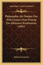 Philosophie Als Denken Der Welt Gemass Dem Prinzip Des Kleinsten Kraftmasses (1903) - Richard Avenarius