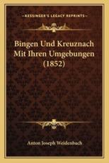 Bingen Und Kreuznach Mit Ihren Umgebungen (1852) - Anton Joseph Weidenbach