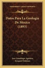 Datos Para La Geologia De Mexico (1893) - Jose Guadelupe Aguilera, Ezequiel Ordonez