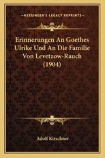 Erinnerungen An Goethes Ulrike Und An Die Familie Von Levetzow-Rauch (1904) - Adolf Kirschner