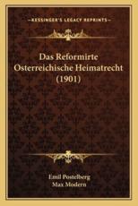 Das Reformirte Osterreichische Heimatrecht (1901) - Emil Postelberg (author), Max Modern (author)
