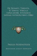 De Donato, Terentii, Et Servio, Vergilii Explicatore, Syntaxeos Latinae Interpretibus (1886) - Paulus Rosenstock (author)